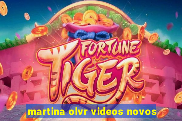 martina olvr videos novos